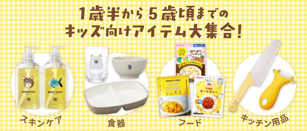 1歳半から5歳頃までのキッズ向けアイテム大集合！