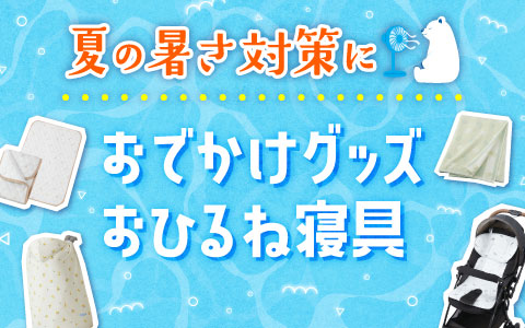 夏の暑さ対策特集【おひるね・おでかけ】