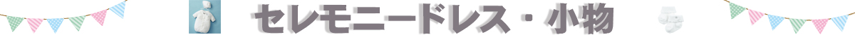 『宮参り・お披露目の時に！』セレモニードレス・小物