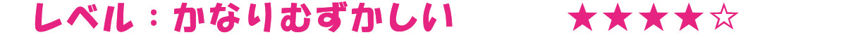 レベル：かなりむずかしい★★★★☆
