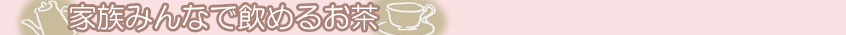 ママと赤ちゃんの為のカフェインレス飲料（お茶）	