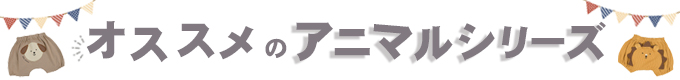 オススメのアニマルシリーズ