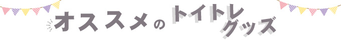 オススメのトイトレグッズはこちら