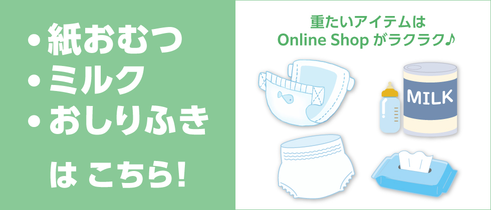 紙おむつ・ミルク・おしりふきはこちら！~重たいアイテムは通販が