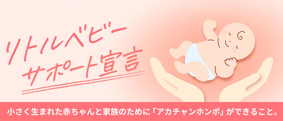 リトルベビーサポート宣言 小さく生まれた赤ちゃんと家族のために「アカチャンホンポ」ができること。