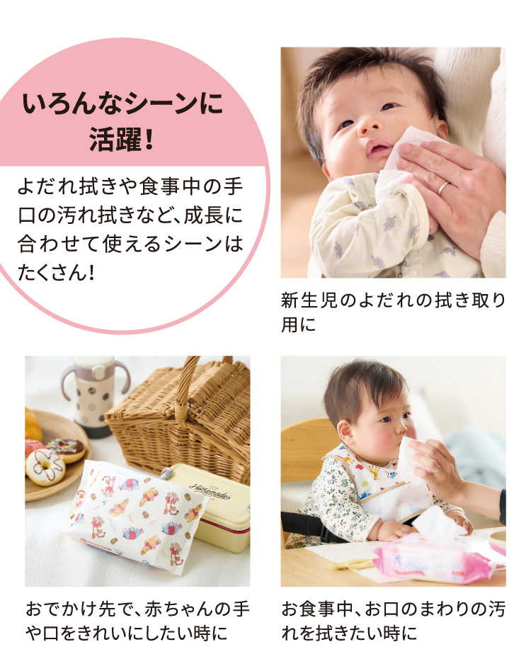いろんなシーンに活躍！ 新生児のよだれの拭き取り用に おでかけ先で、赤ちゃんの手や口をきれいにしたい時に お食事中、お口のまわりの汚れを拭きたい時に