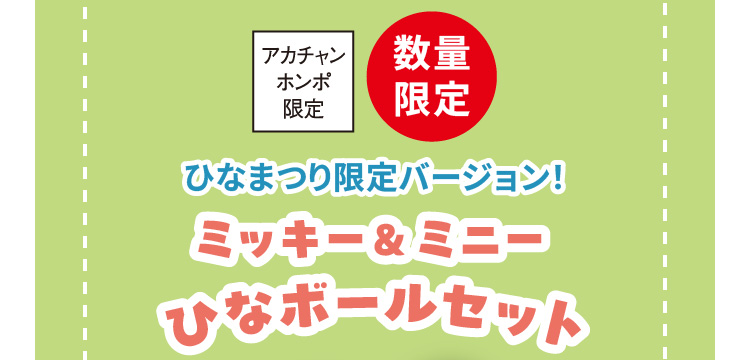 アカチャンホンポ限定　数量限定　ひなまつり限定バージョン！ミッキー＆ミニーひなボールセット