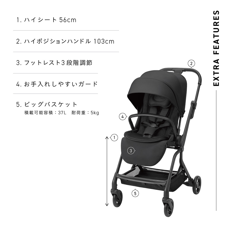 EXTRA FEATURES  1.ハイシート56cm 2.ハイポジション103cm 3.フットレスト3段階調節 4.お手入れしやすいガード 5.ビッグバスケット 積載可能容量：37L 耐荷重：5kg
