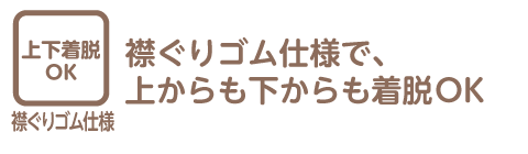 上下着脱OKとは、襟ぐりがゴムで、上からも下からも着脱できる仕様を指します。