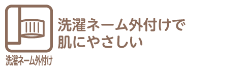 洗濯ネーム外付けとは、洗濯ネームタグが外付けで肌にやさしい仕様を指します。