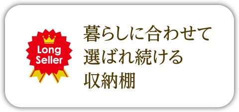 暮らしに合わせて選ばれ続ける収納棚
