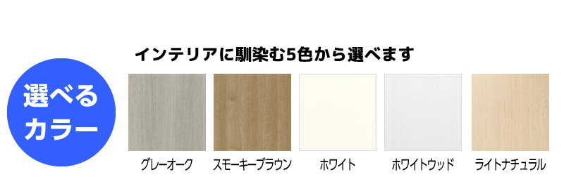 5色のカラーバリエーションのイメージ画像(グレーオーク・スモーキーブラウン・ホワイト・ホワイトウッド・ライトナチュラル)